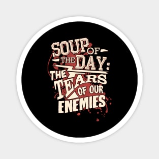 Soup Of The Day: The Tears of Our Enemies Magnet